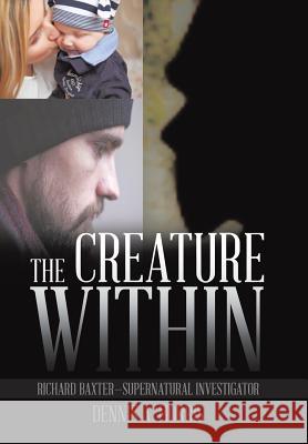 The Creature Within: Richard Baxter-Supernatural Investigator Dennis a. Morris 9781543414219 Xlibris - książka