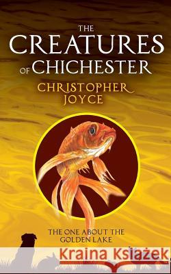 The Creatures of Chchester: The one about the golden lake Joyce, Christopher 9780993581458 Chichester Publishing - książka