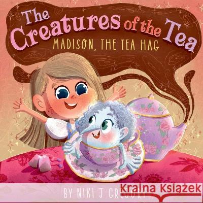 The Creatures of the Tea: Madison, the Tea Hag Niki J. Gregory 9781088090275 Practically Magic, LLC - książka
