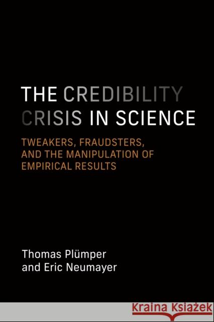 The Credibility Crisis in Science: Tweakers, Fraudsters, and the Manipulation of Empirical Results Eric Neumayer 9780262051279 MIT Press - książka