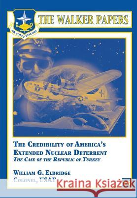 The Credibility of America's Extended Nuclear Deterrent - The Case of the Republic of Turkey Col William G. Eldridge 9781478380702 Createspace - książka