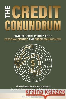 The Credit Conundrum: Psychological principles of personal finance & Credit Management Nakel Nikiema 9781968370060 Self Publishing - książka