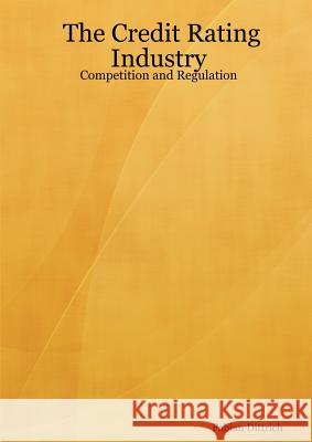 The Credit Rating Industry: Competition and Regulation Fabian Dittrich 9781847999504 Lulu.com - książka