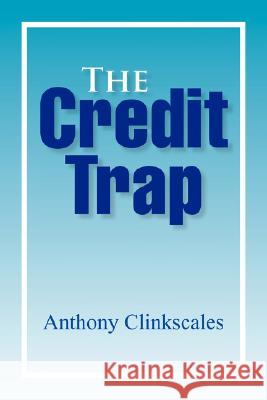 The Credit Trap Anthony Clinkscales 9781425766979 Xlibris Corporation - książka