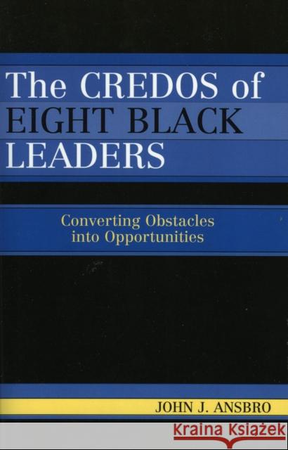 The Credos of Eight Black Leaders: Converting Obstacles into Opportunities Ansbro, John J. 9780761832140 University Press of America - książka