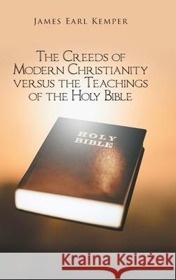 The Creeds of Modern Christianity versus the Teachings of the Holy Bible James Earl Kemper 9781638446538 Christian Faith - książka