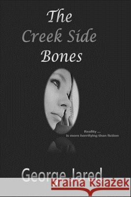 The Creek Side Bones: Reality is more horrifying than fiction Jared, George 9781545042335 Createspace Independent Publishing Platform - książka