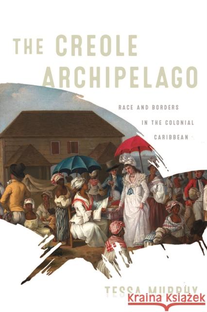 The Creole Archipelago Tessa Murphy 9781512826159 University of Pennsylvania Press - książka