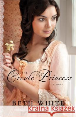 The Creole Princess: A Novel Beth White 9780800721985 Fleming H. Revell Company - książka