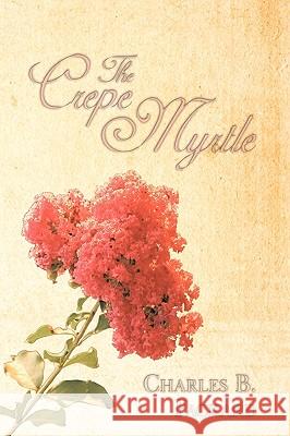 The Crepe Myrtle Charles B. Packard 9781438984742 Authorhouse - książka