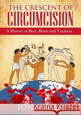 The Crescent of Circumcision: A History of Beer, Boats and Taxation Tony Milne 9781523632282 Createspace Independent Publishing Platform - książka