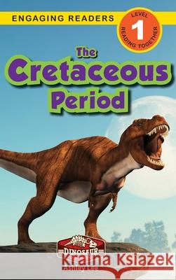 The Cretaceous Period: Dinosaur Adventures (Engaging Readers, Level 1) Ashley Lee 9781774764947 Engage Books - książka