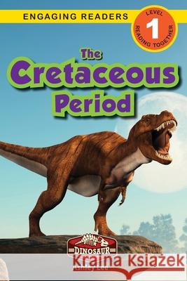 The Cretaceous Period: Dinosaur Adventures (Engaging Readers, Level 1) Ashley Lee 9781774764954 Engage Books - książka