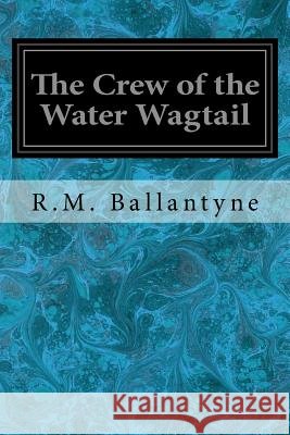 The Crew of the Water Wagtail Robert Michael Ballantyne 9781718792050 Createspace Independent Publishing Platform - książka