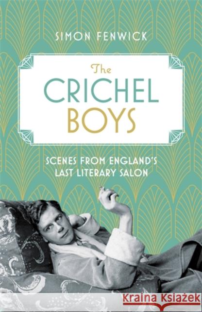 The Crichel Boys: Scenes from England's Last Literary Salon Simon Fenwick 9781472132482 Little, Brown Book Group - książka