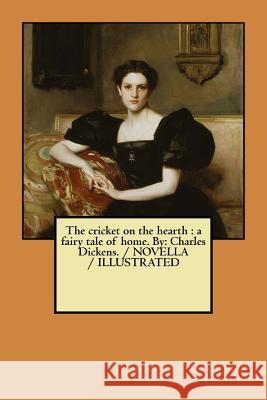The cricket on the hearth: a fairy tale of home. By: Charles Dickens. / NOVELLA / ILLUSTRATED Dickens, Charles 9781979867825 Createspace Independent Publishing Platform - książka