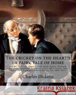 The cricket on the hearth: a fairy tale of home. By: Charles Dickens: and By: Maclise, Daniel, 1806-1870; Doyle, Richard, 1824-1883; Stanfield, C Dickens, Charles 9781981571710 Createspace Independent Publishing Platform - książka