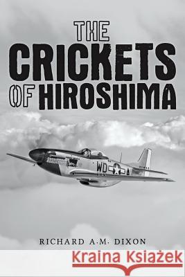 The Crickets of Hiroshima Richard A. M. Dixon 9781976492198 Createspace Independent Publishing Platform - książka