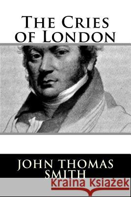 The Cries of London John Thomas Smith 9781981156863 Createspace Independent Publishing Platform - książka