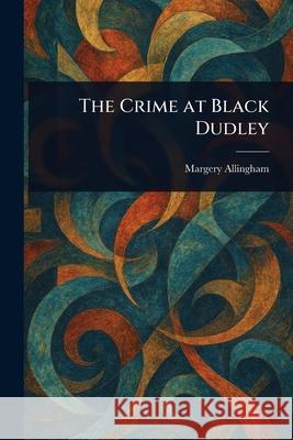 The Crime at Black Dudley Margery Allingham 9781025237558 Anson Street Press - książka