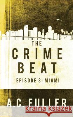 The Crime Beat: Miami A. C. Fuller 9781692064419 Independently Published - książka