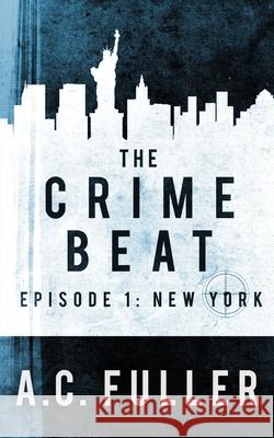 The Crime Beat: New York A. C. Fuller 9781078469470 Independently Published - książka