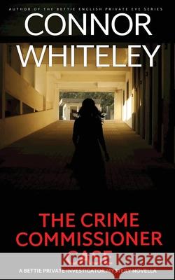The Crime Commissioner Case: A Bettie Private Investigator Mystery Novella Connor Whiteley 9781917722889 Cgd Publishing - książka