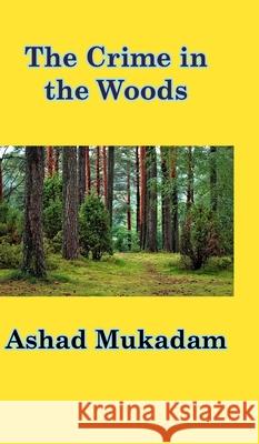The Crime in the Woods Ashad Mukadam 9781715657123 Blurb - książka