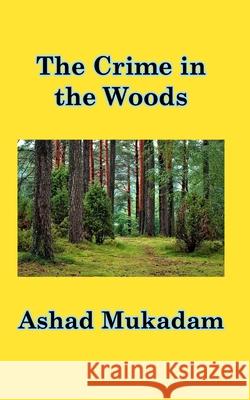 The Crime in the Woods Ashad Mukadam 9781715657130 Blurb - książka