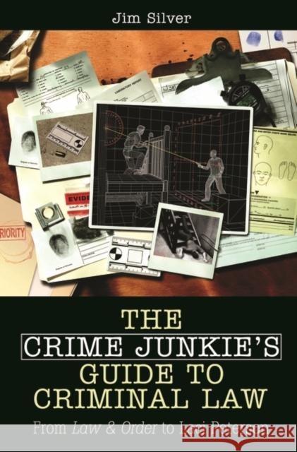 The Crime Junkie's Guide to Criminal Law: From Law & Order to Laci Peterson Silver, Jim 9780275994143 Praeger Publishers - książka