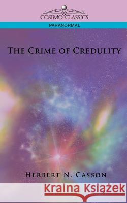 The Crime of Credulity Herbert N Casson 9781596053403 Cosimo Classics - książka