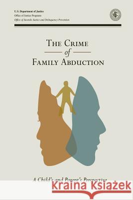 The Crime of Family Abduction: A Child and Parent's Perspective U. S. Department of Justice 9781502933706 Createspace - książka