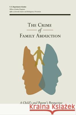 The Crime of Family Abduction: A Child's and Parent's Perspective U. S. Department of Justice Office of Justice Programs Office of Juvenile Justice a Prevention 9781479111039 Createspace - książka