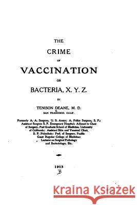 The crime of vaccination, or, Bacteria, X. Y. Z. Deane, Tenison 9781530705184 Createspace Independent Publishing Platform - książka