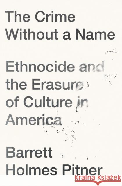 The Crime Without a Name: Ethnocide and the Erasure of Culture in America Pitner, Barrett Holmes 9781640095595  - książka