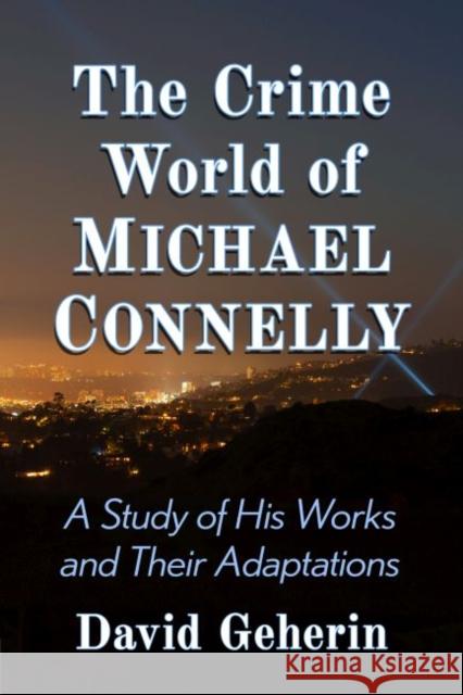 The Crime World of Michael Connelly: A Study of His Works and Their Adaptations David Geherin 9781476687018 McFarland & Company - książka