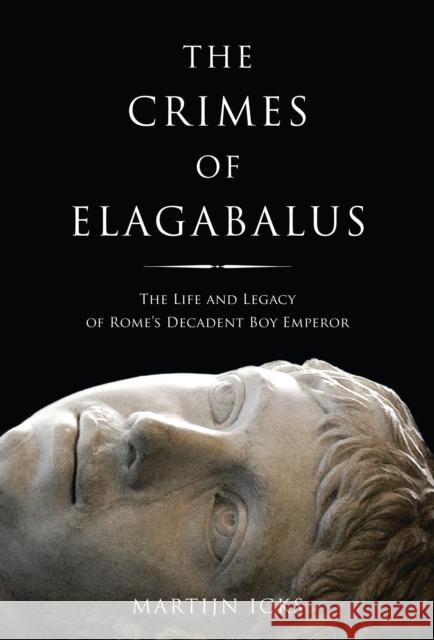 The Crimes of Elagabalus : The Life and Legacy of Rome's Decadent Boy Emperor Martijn Icks 9781780765501 I.B.Tauris - książka