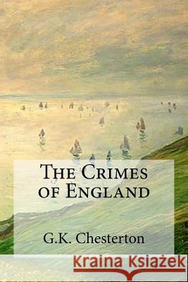 The Crimes of England G. K. Chesterton 9781537106243 Createspace Independent Publishing Platform - książka
