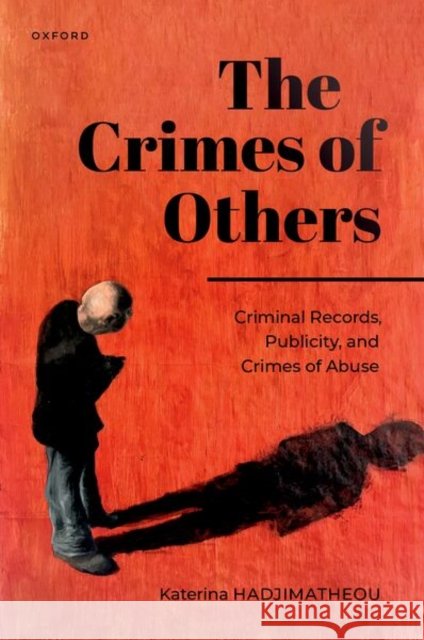 The Crimes of Others: Criminal Records, Publicity, and Crimes of Abuse Katerina (Senior Lecturer, Department of Sociology and Criminology, Senior Lecturer, Department of Sociology and Crimino 9780198925118 Oxford University Press - książka