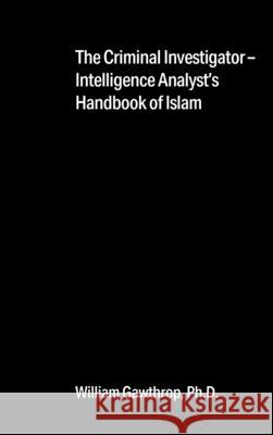 The Criminal Investigator-Intelligence Analyst's Handbook of Islam William Gawthrop, PH D 9781977243027 Outskirts Press - książka