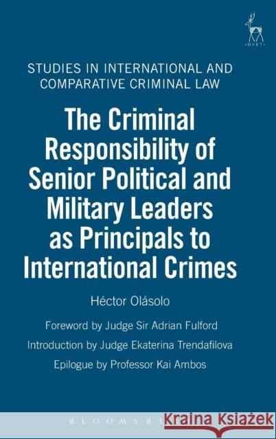 The Criminal Responsibility of Senior Political and Military Leaders as Principals to International Crimes Olásolo, Héctor 9781841136950 HART PUBLISHING - książka