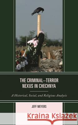 The Criminal-Terror Nexus in Chechnya: A Historical, Social, and Religious Analysis Jeff Meyers 9781498539302 Lexington Books - książka