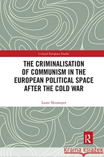 The Criminalisation of Communism in the European Political Space After the Cold War Laure Neumayer 9780367589028 Routledge - książka