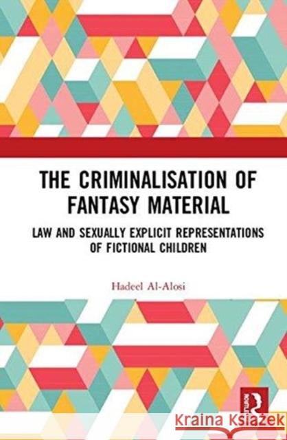 The Criminalisation of Fantasy Material: Law and Sexually Explicit Representations of Fictional Children Hadeel Al-Alosi 9781138572812 Routledge - książka