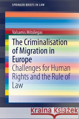 The Criminalisation of Migration in Europe: Challenges for Human Rights and the Rule of Law Mitsilegas, Valsamis 9783319126579 Springer - książka