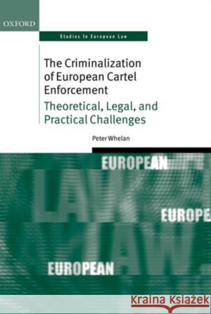 The Criminalization of European Cartel Enforcement: Theoretical, Legal, and Practical Challenges Whelan, Peter 9780199670062 Oxford University Press, USA - książka