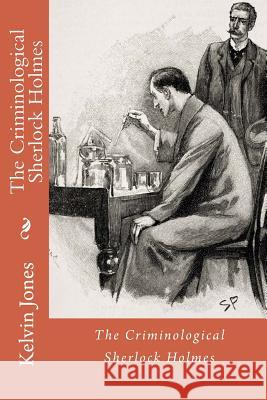 The Criminological Sherlock Holmes Kelvin I. Jones 9781517281014 Createspace - książka