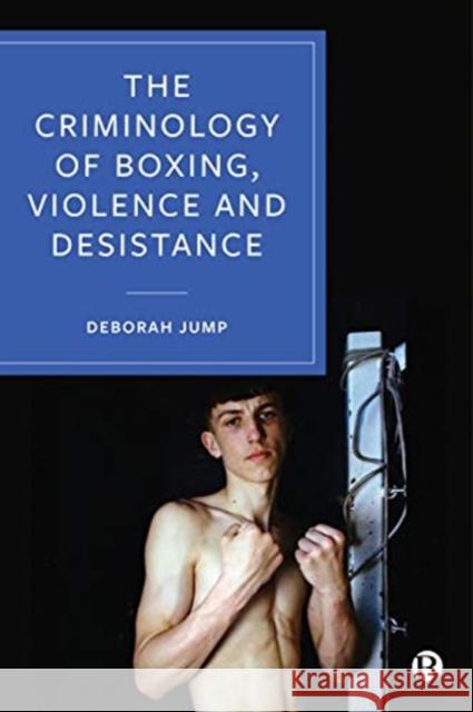 The Criminology of Boxing, Violence and Desistance Deborah Jump 9781529203295 Bristol University Press - książka