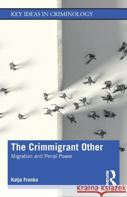 The Crimmigrant Other: Migration and Penal Power Katja Franko 9781138545977 Routledge - książka