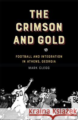The Crimson and Gold – Football and Integration in Athens, Georgia Mark Clegg 9780820366982  - książka